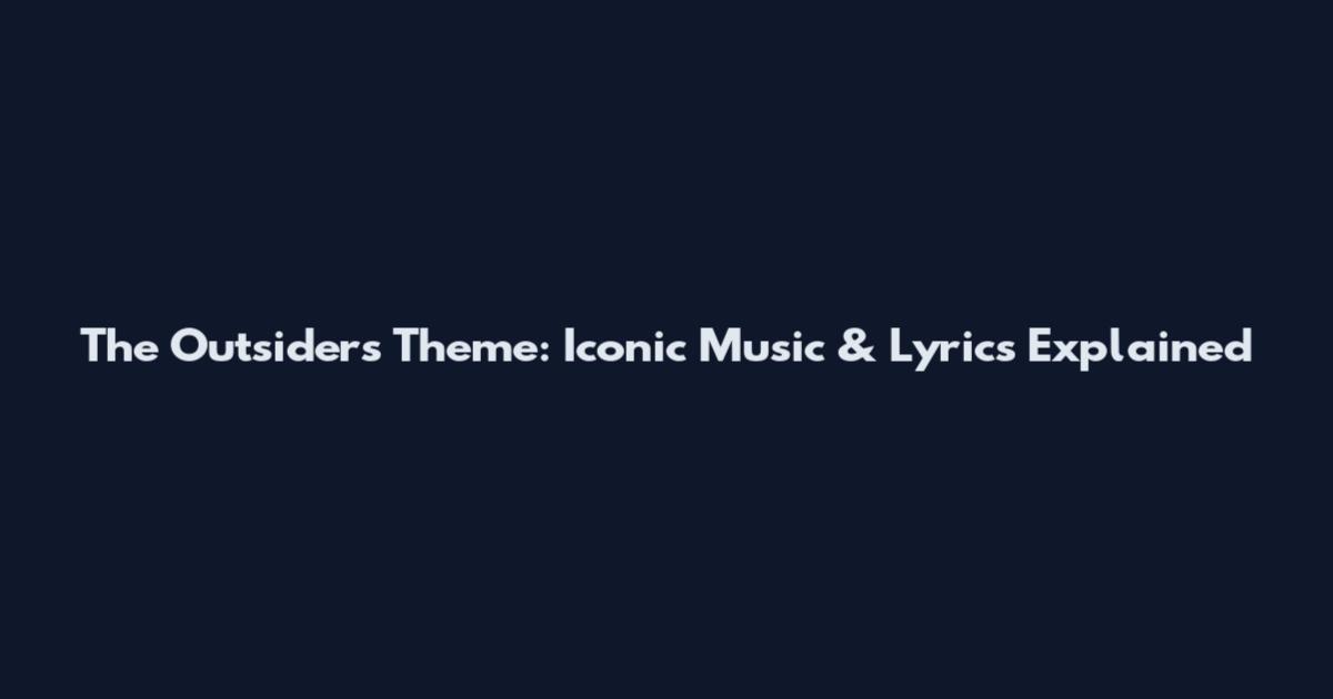 The Outsiders Theme: Iconic Music & Lyrics Explained