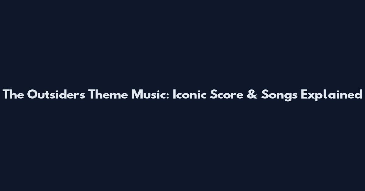 The Outsiders Theme Music: Iconic Score & Songs Explained