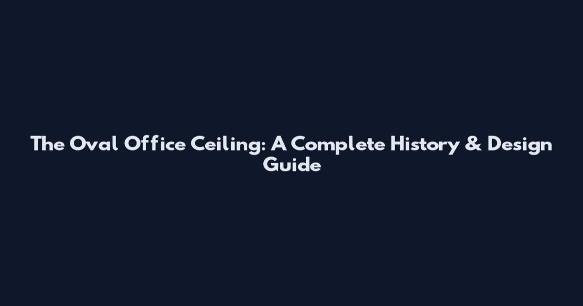 The Oval Office Ceiling: A Complete History & Design Guide