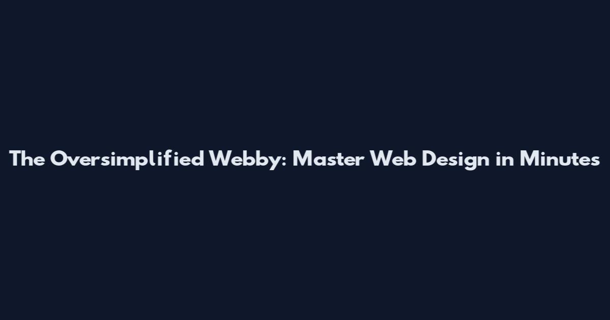 The Oversimplified Webby: Master Web Design in Minutes
