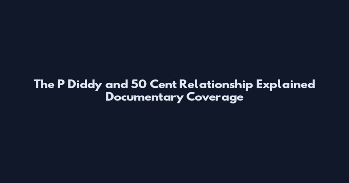 The P Diddy and 50 Cent Relationship Explained Documentary Coverage