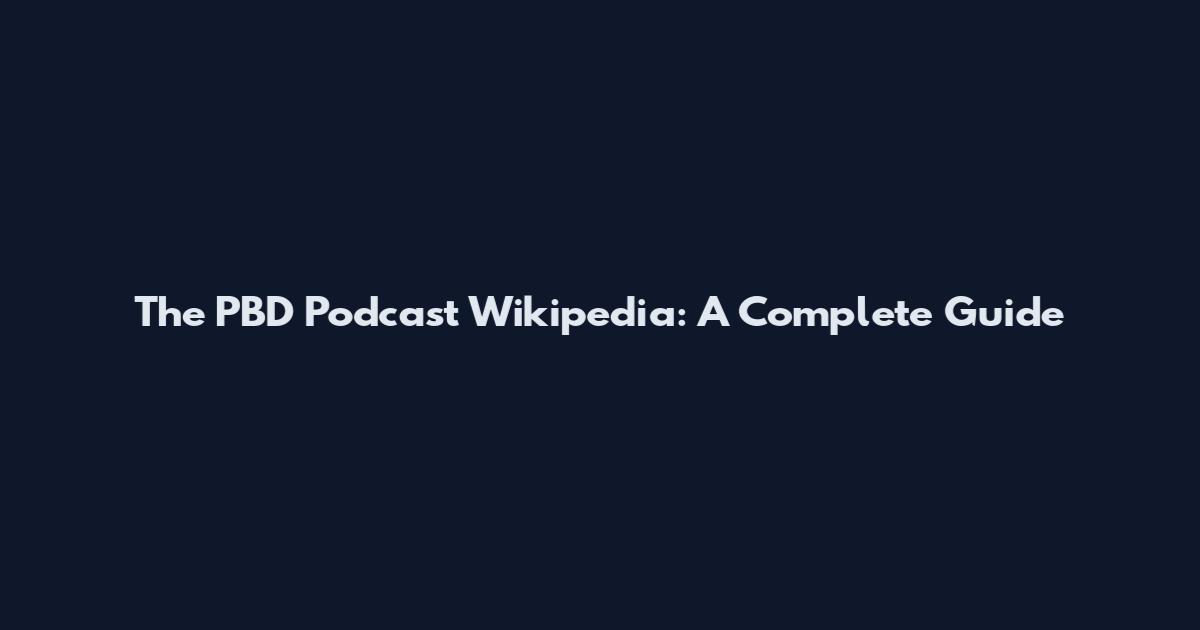 The PBD Podcast Wikipedia: A Complete Guide