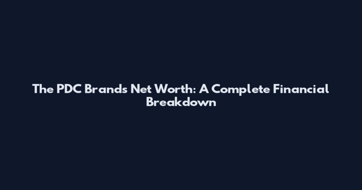 The PDC Brands Net Worth: A Complete Financial Breakdown