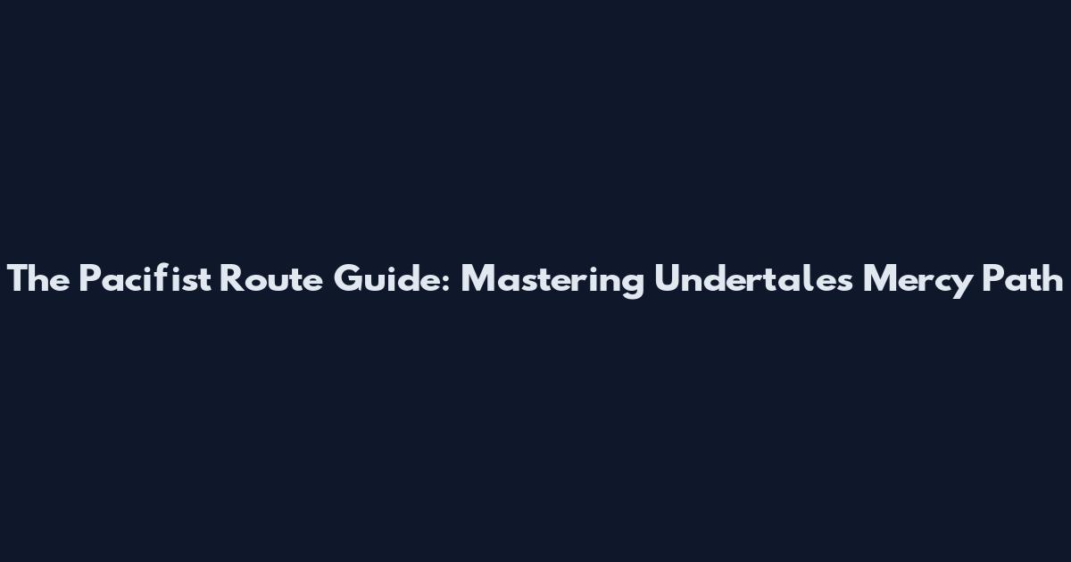 The Pacifist Route Guide: Mastering Undertale's Mercy Path