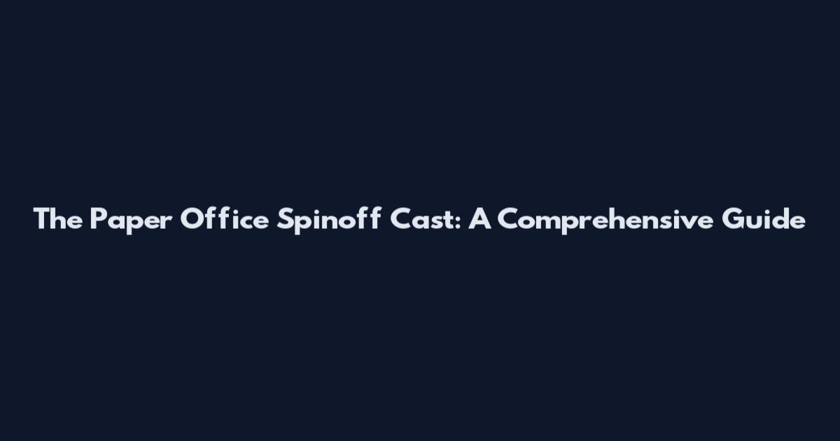 The Paper Office Spinoff Cast: A Comprehensive Guide