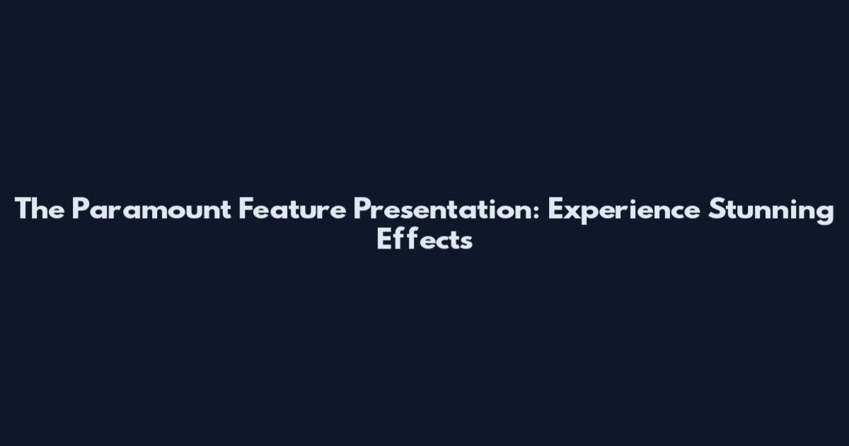 The Paramount Feature Presentation: Experience Stunning Effects
