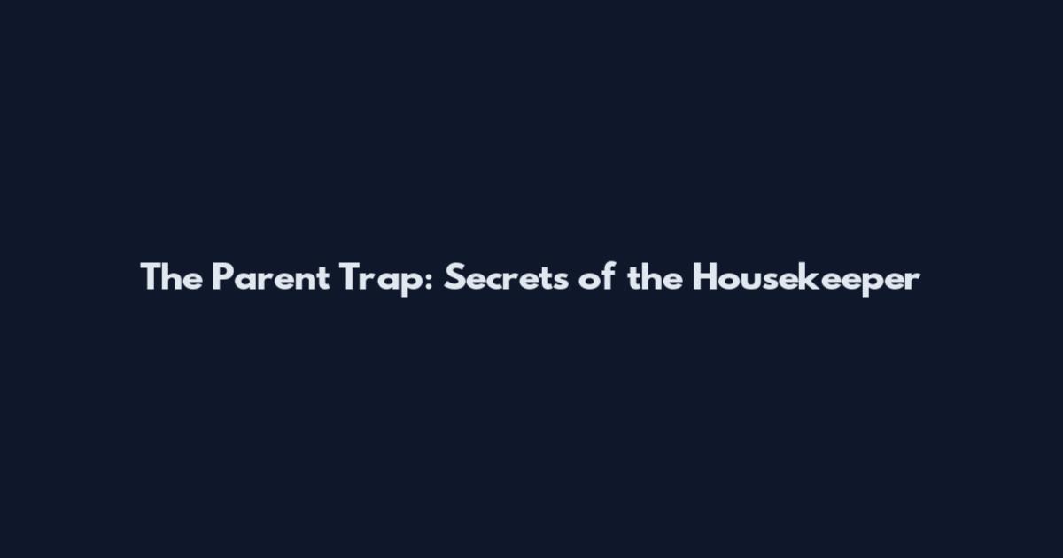 The Parent Trap: Secrets of the Housekeeper
