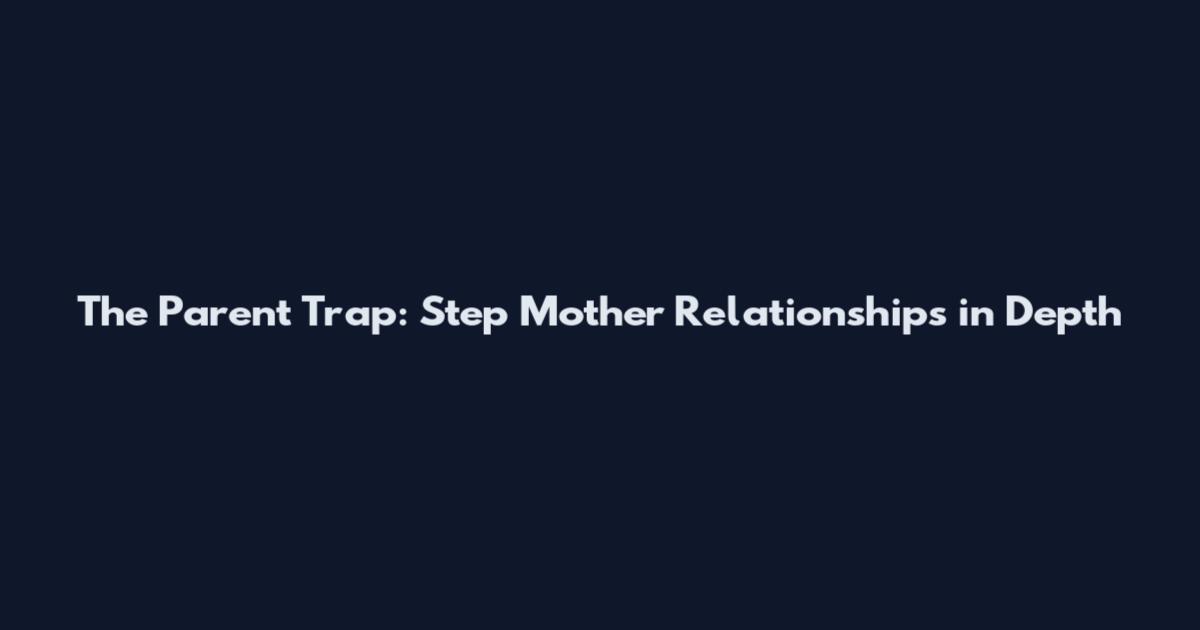 The Parent Trap: Step Mother Relationships in Depth