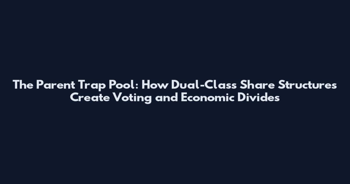 The Parent Trap Pool: How Dual-Class Share Structures Create Voting and Economic Divides
