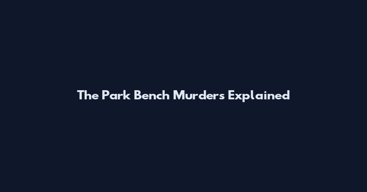 The Park Bench Murders Explained