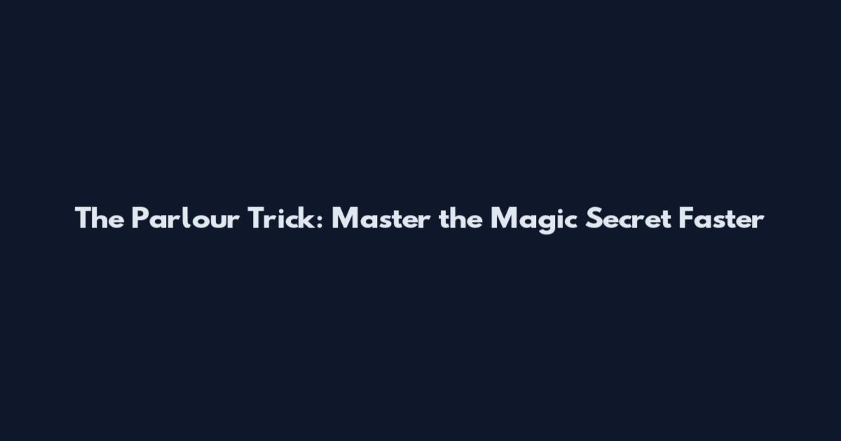 The Parlour Trick: Master the Magic Secret Faster