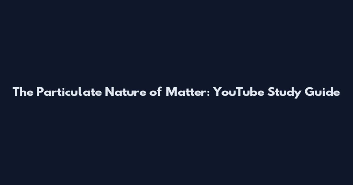 The Particulate Nature of Matter: YouTube Study Guide
