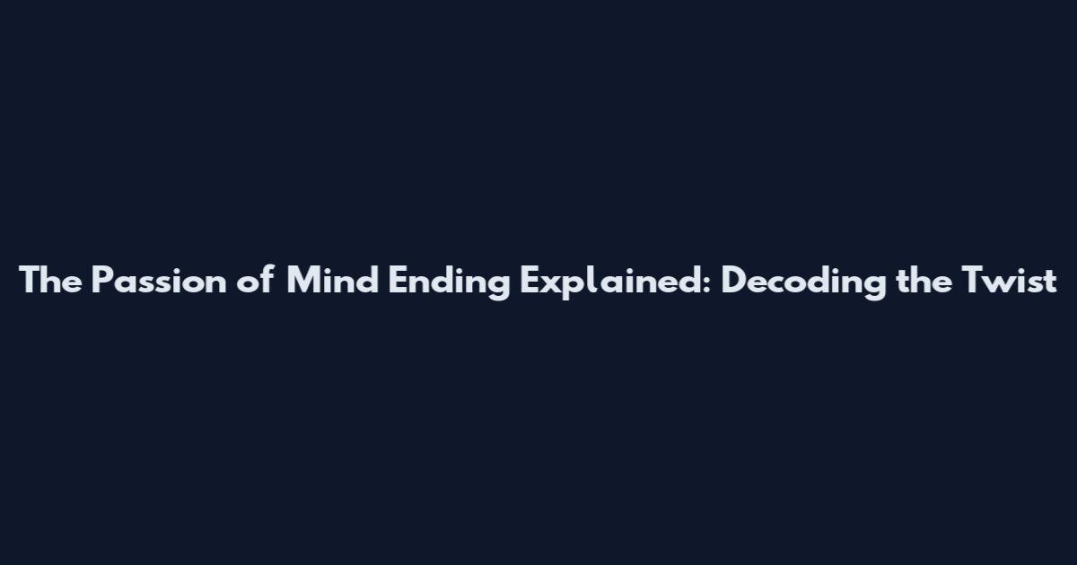 The Passion of Mind Ending Explained: Decoding the Twist