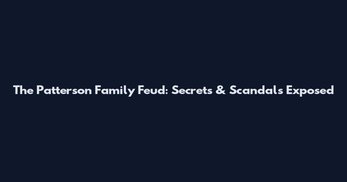 The Patterson Family Feud: Secrets & Scandals Exposed