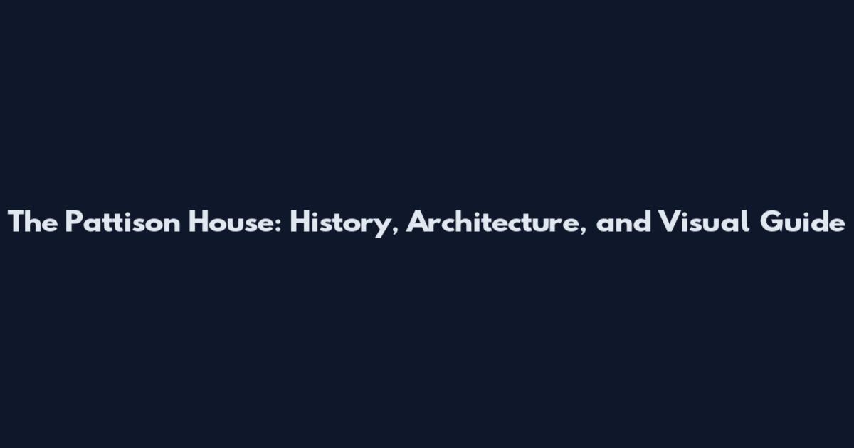 The Pattison House: History, Architecture, and Visual Guide