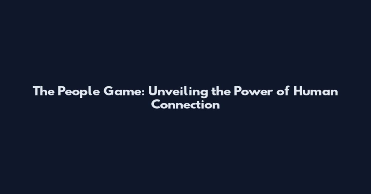 The People Game: Unveiling the Power of Human Connection