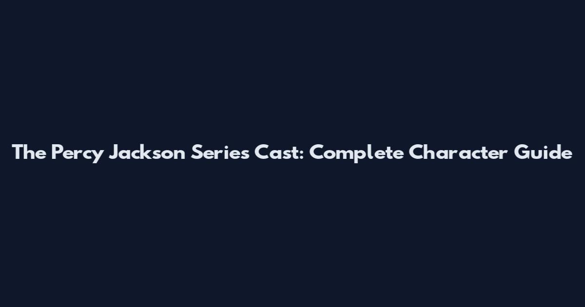 The Percy Jackson Series Cast: Complete Character Guide