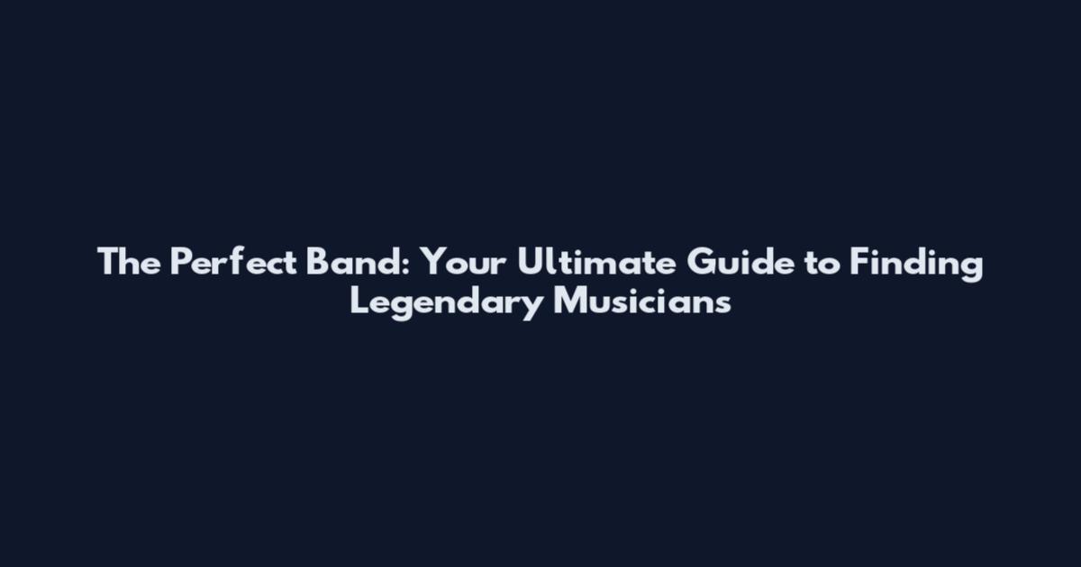 The Perfect Band: Your Ultimate Guide to Finding Legendary Musicians