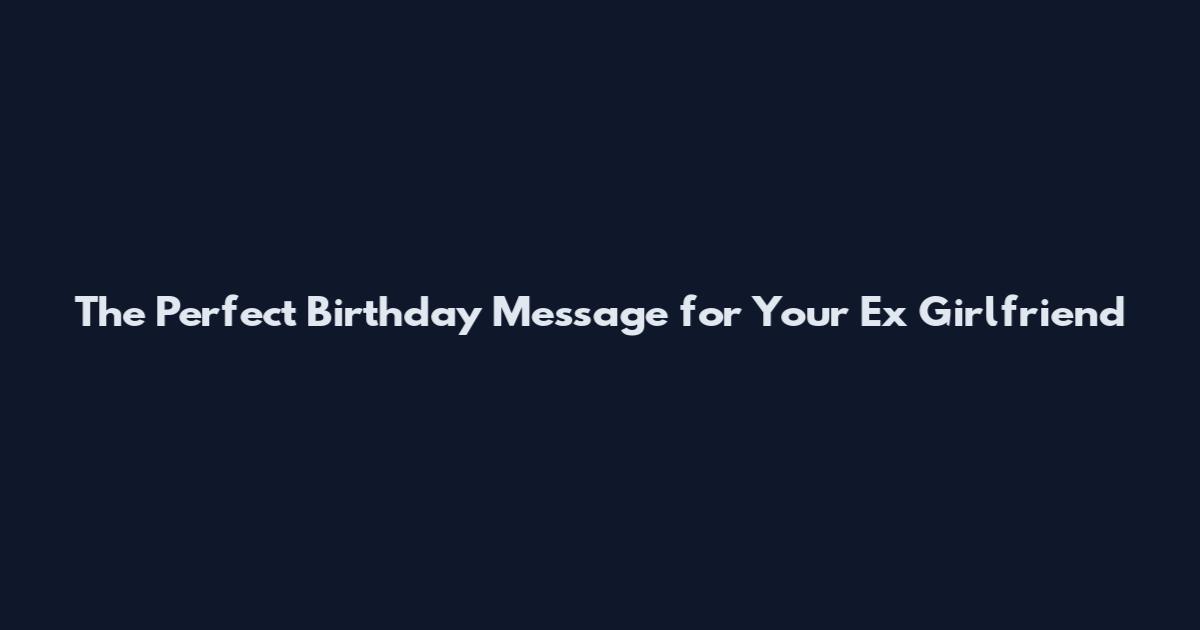 The Perfect Birthday Message for Your Ex Girlfriend