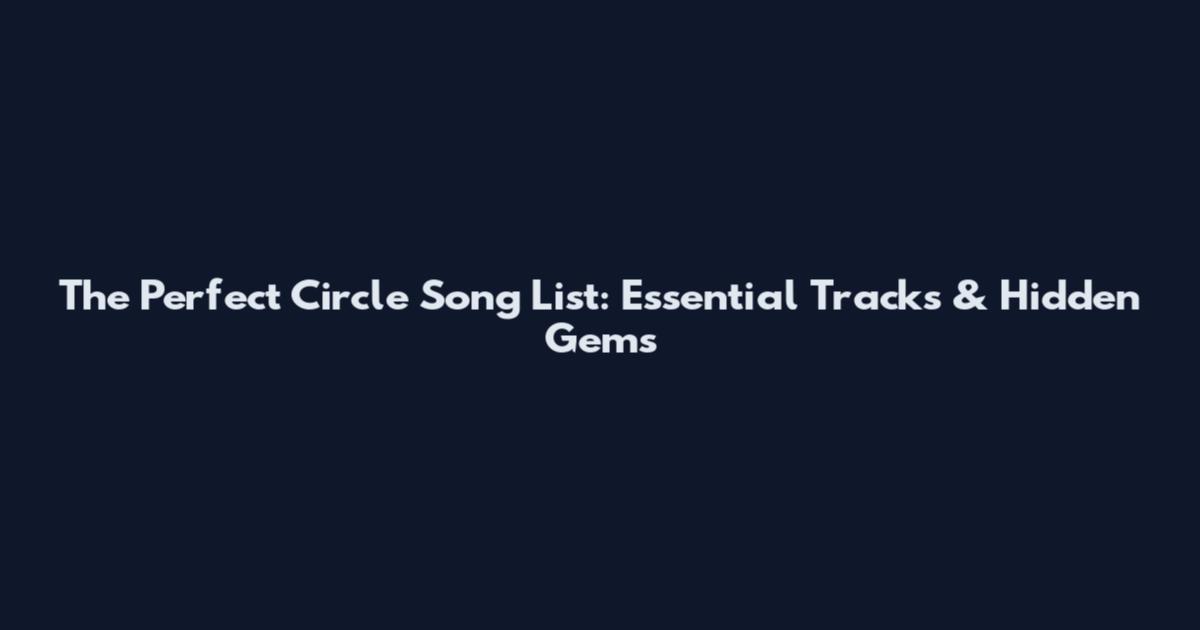 The Perfect Circle Song List: Essential Tracks & Hidden Gems