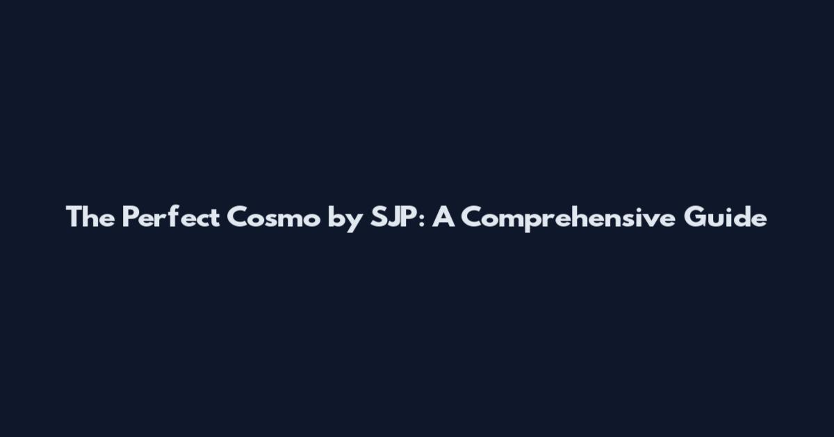The Perfect Cosmo by SJP: A Comprehensive Guide
