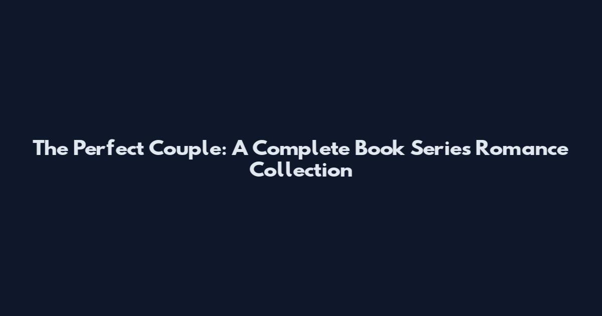The Perfect Couple: A Complete Book Series Romance Collection