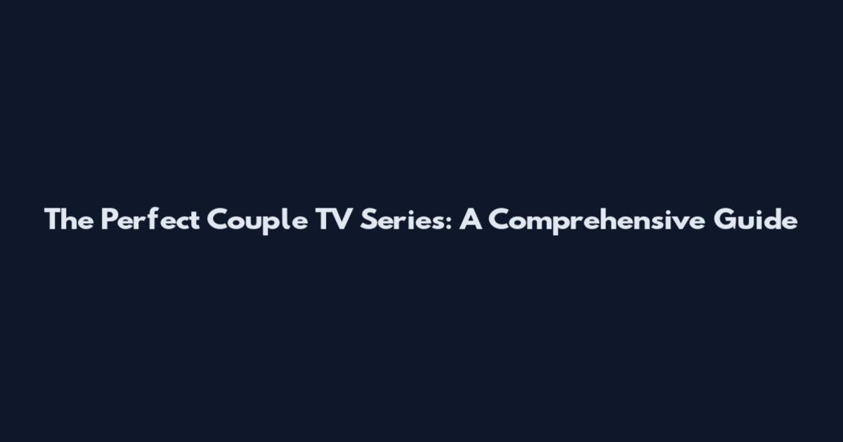 The Perfect Couple TV Series: A Comprehensive Guide