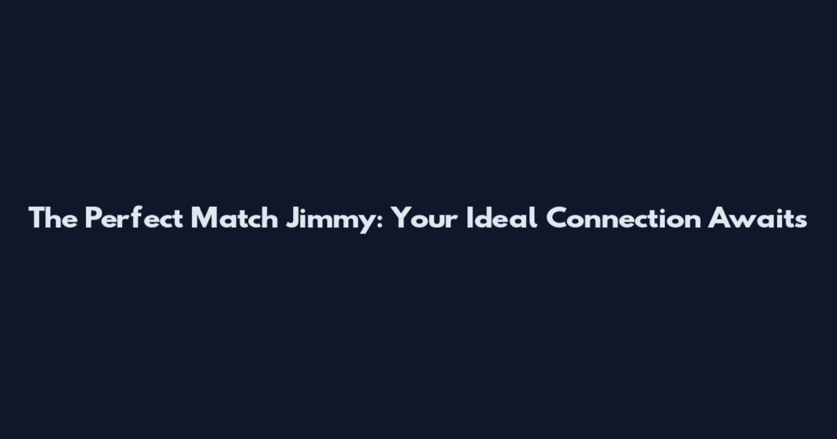 The Perfect Match Jimmy: Your Ideal Connection Awaits