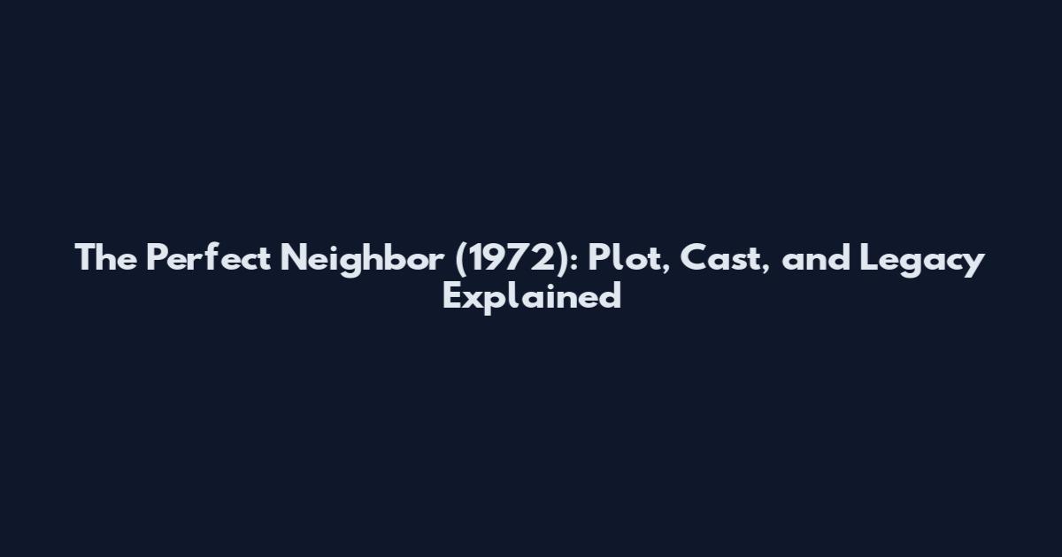 The Perfect Neighbor (1972): Plot, Cast, and Legacy Explained