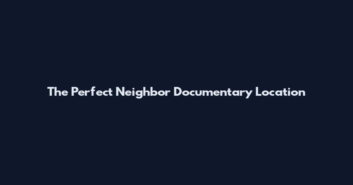 The Perfect Neighbor Documentary Location