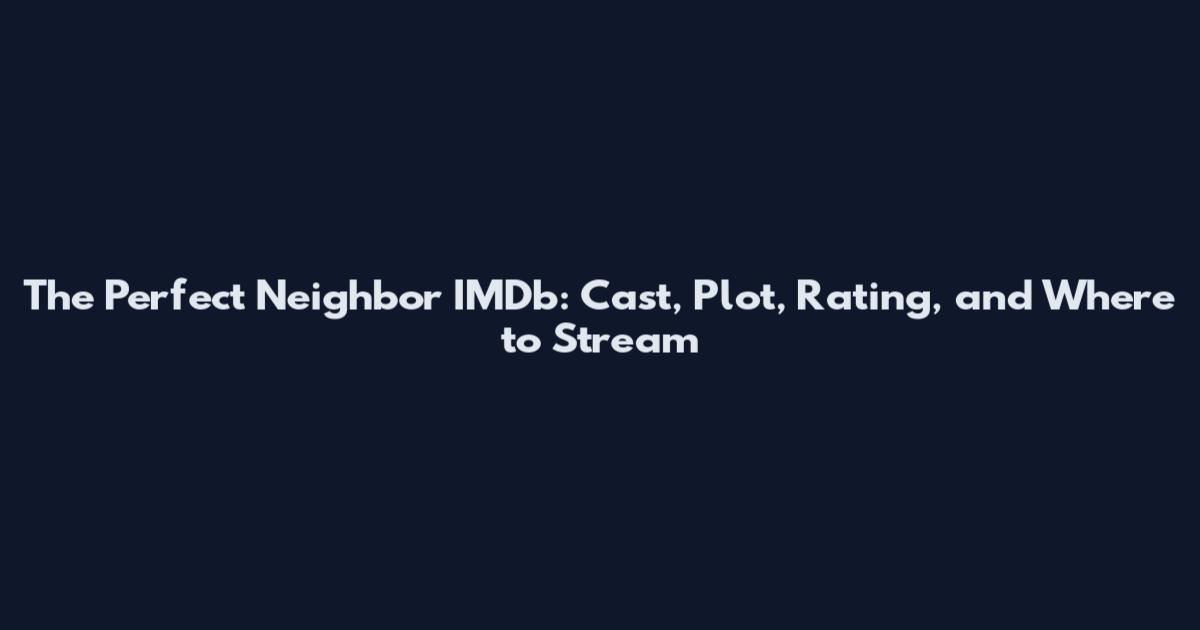 The Perfect Neighbor IMDb: Cast, Plot, Rating, and Where to Stream