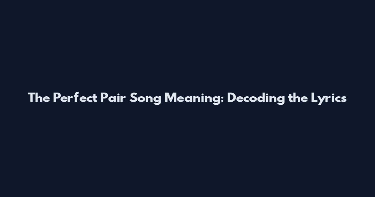 The Perfect Pair Song Meaning: Decoding the Lyrics