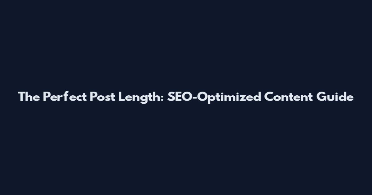 The Perfect Post Length: SEO-Optimized Content Guide