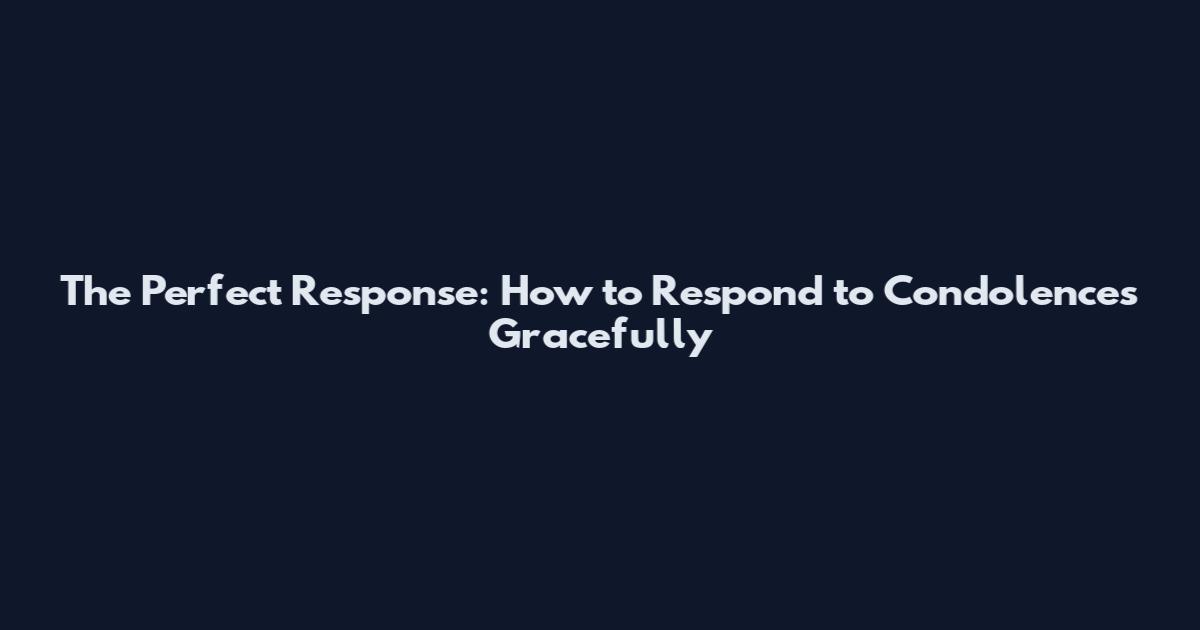The Perfect Response: How to Respond to Condolences Gracefully