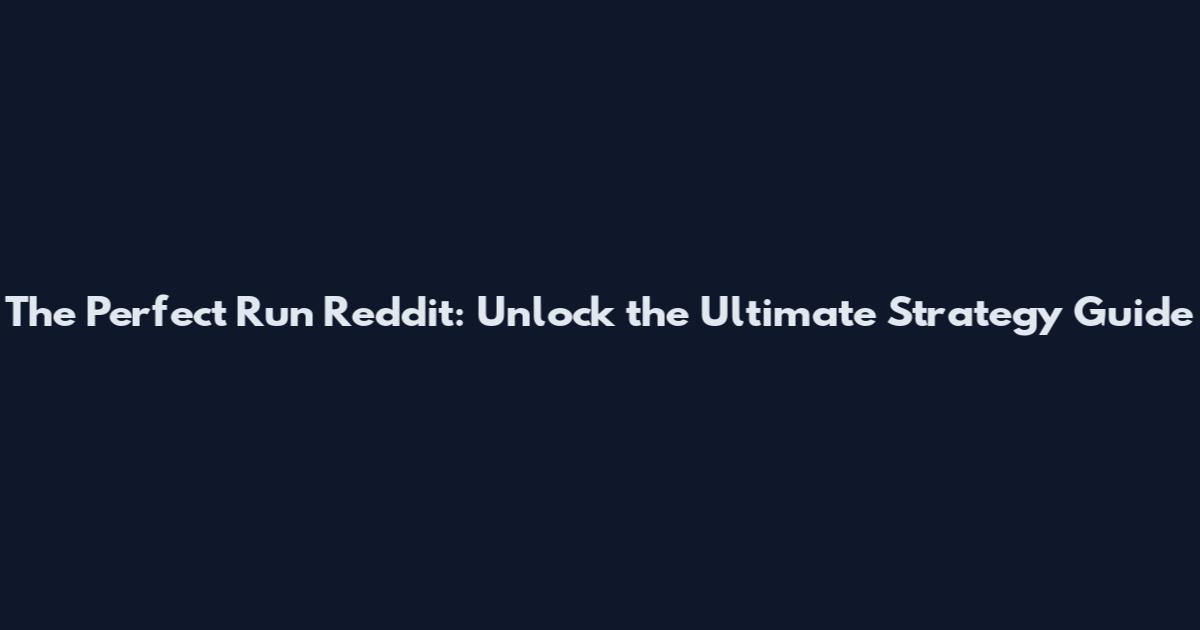 The Perfect Run Reddit: Unlock the Ultimate Strategy Guide