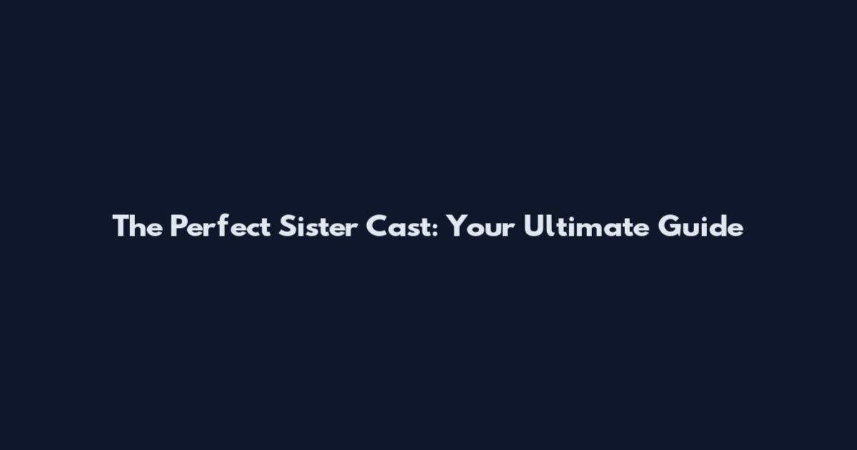The Perfect Sister Cast: Your Ultimate Guide