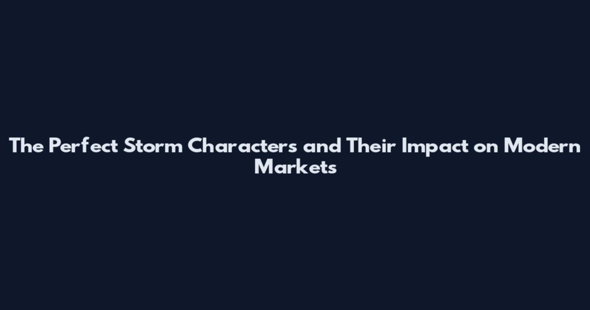 The Perfect Storm Characters and Their Impact on Modern Markets