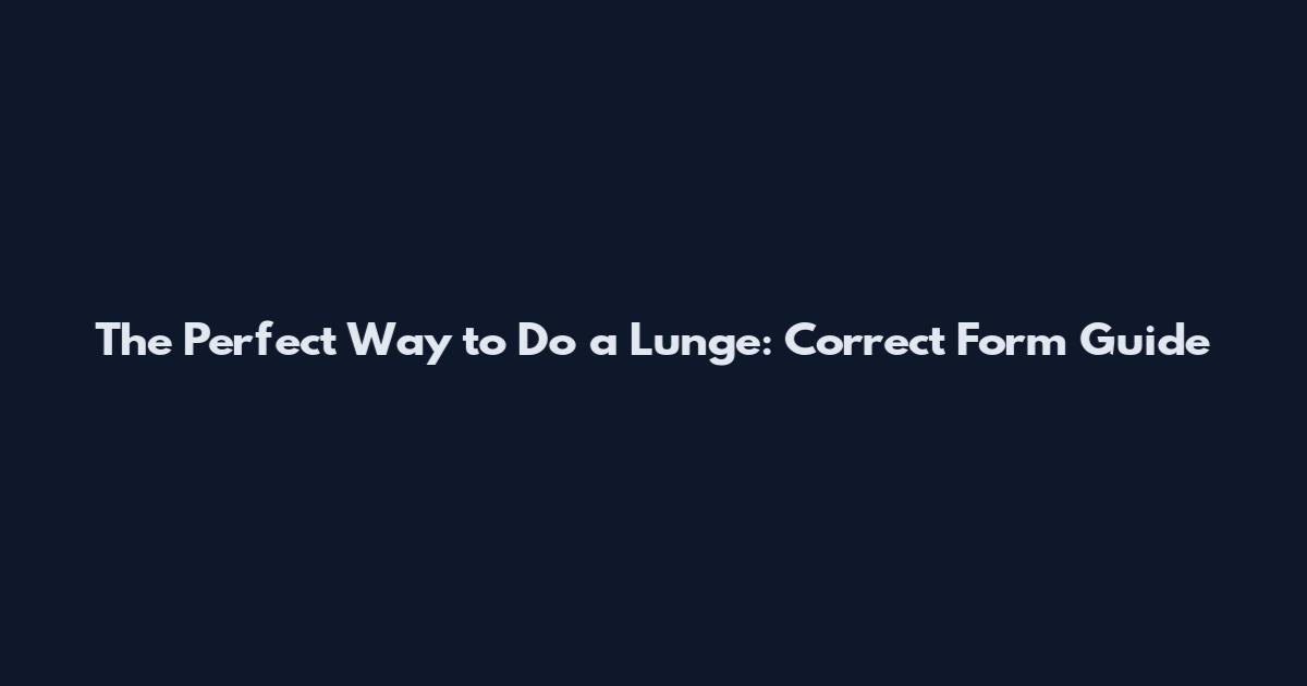 The Perfect Way to Do a Lunge: Correct Form Guide