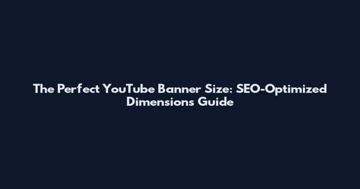 The Perfect YouTube Banner Size: SEO-Optimized Dimensions Guide