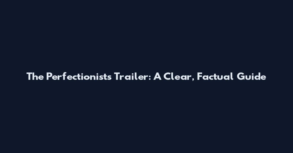 The Perfectionists Trailer: A Clear, Factual Guide