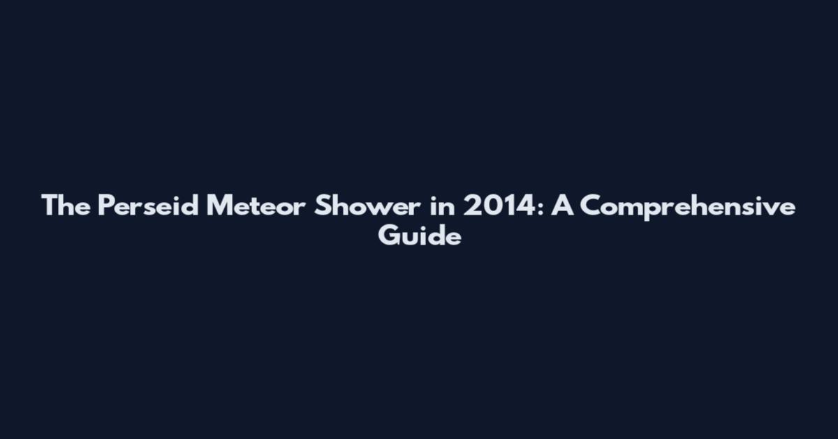 The Perseid Meteor Shower in 2014: A Comprehensive Guide