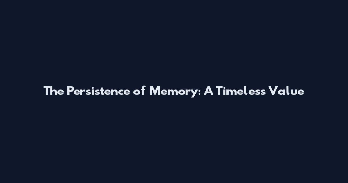 The Persistence of Memory: A Timeless Value