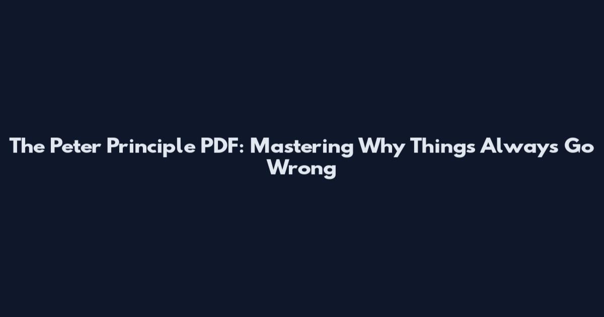 The Peter Principle PDF: Mastering Why Things Always Go Wrong
