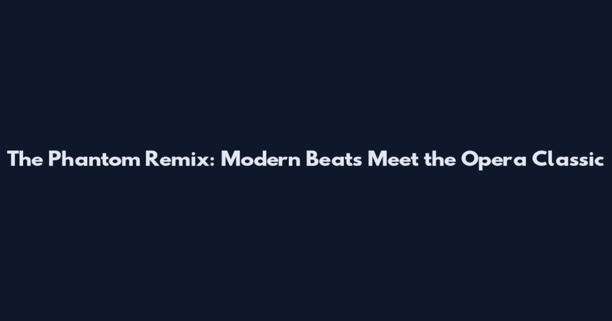 The Phantom Remix: Modern Beats Meet the Opera Classic
