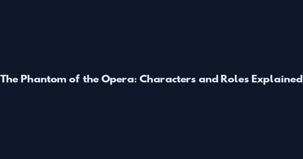 The Phantom of the Opera: Characters and Roles Explained