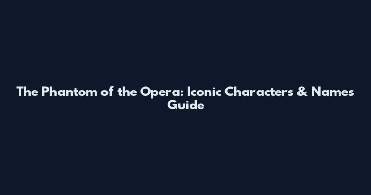 The Phantom of the Opera: Iconic Characters & Names Guide