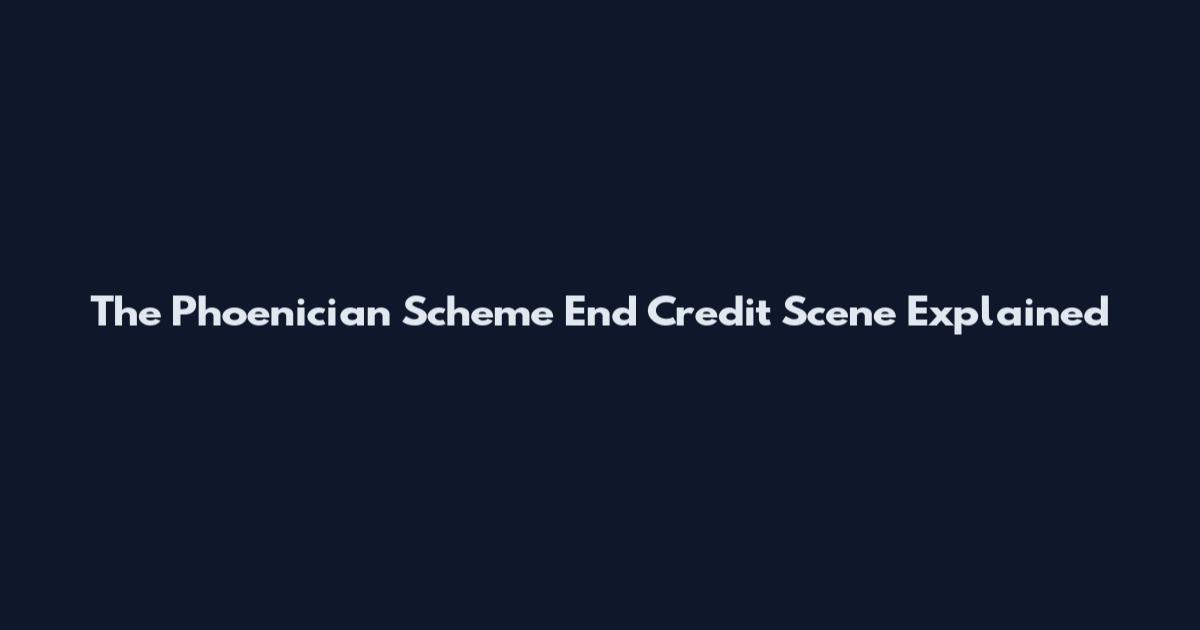 The Phoenician Scheme End Credit Scene Explained