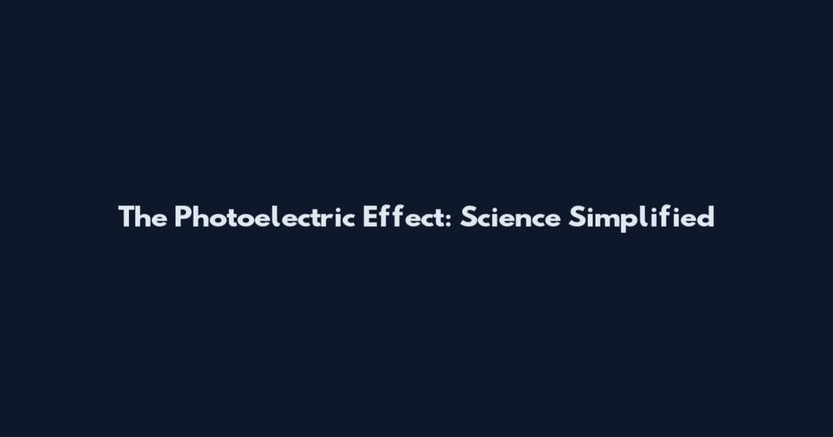 The Photoelectric Effect: Science Simplified