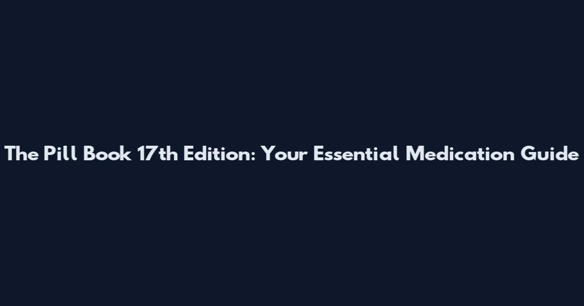 The Pill Book 17th Edition: Your Essential Medication Guide