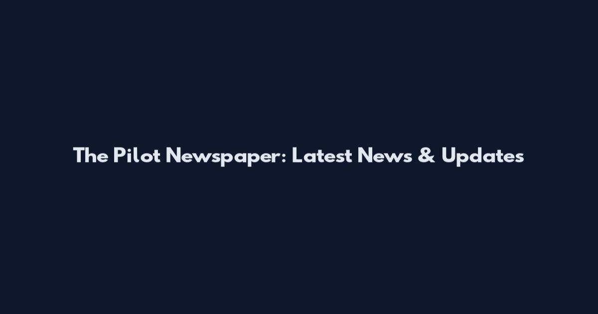 The Pilot Newspaper: Latest News & Updates